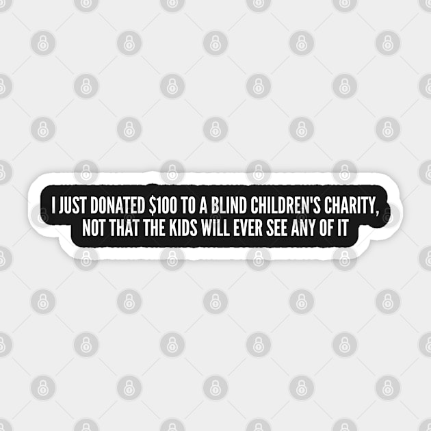 Dark Humor - Blind Children's Charity - Funny Joke Statement Humor Slogan Quotes Saying Sticker by sillyslogans